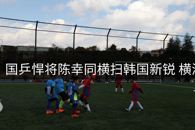 国乒悍将陈幸同横扫韩国新锐 横滨冠军赛首秀开门红
